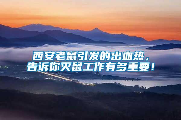 西安老鼠引發的出血熱，告訴你滅鼠工作有多重要！