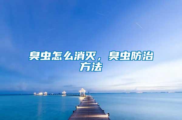 臭蟲怎么消滅，臭蟲防治方法
